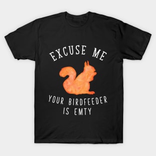 Excuse me your dirdfeeder is empty T-Shirt